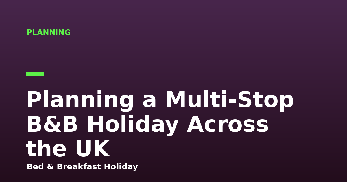 Planning a Multi-Stop B&B Holiday Across the UK